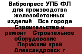 Вибропресс УПБ-ФЛ для производства железобетонных изделий - Все города Строительство и ремонт » Строительное оборудование   . Пермский край,Александровск г.